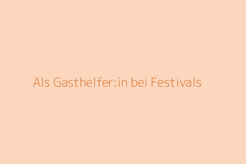 Als Gasthelfer:in bei Festivals